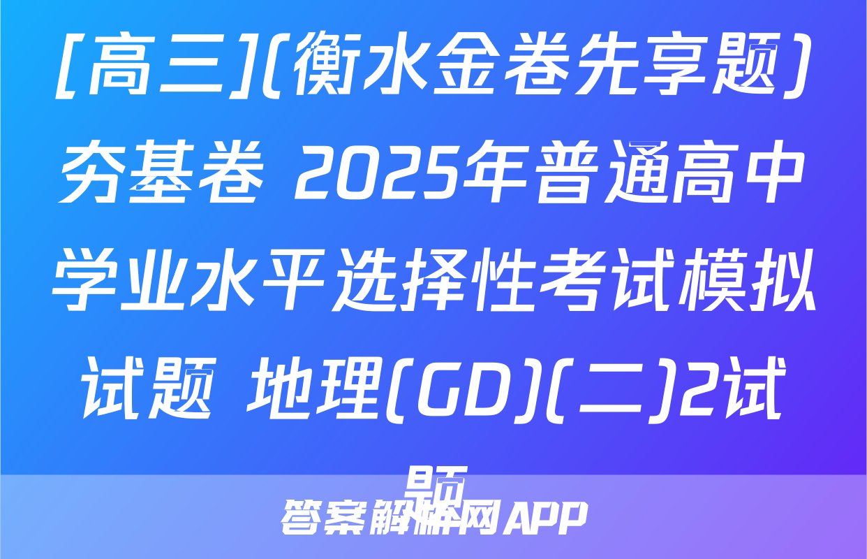 [高三](衡水金卷先享题)夯基卷 2025年普通高中学业水平选择性考试模拟试题 地理(GD)(二)2试题