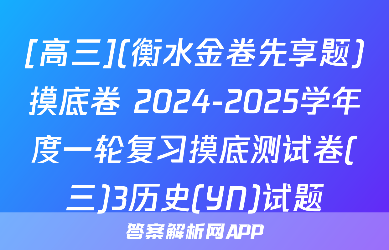 [高三](衡水金卷先享题)摸底卷 2024-2025学年度一轮复习摸底测试卷(三)3历史(YN)试题