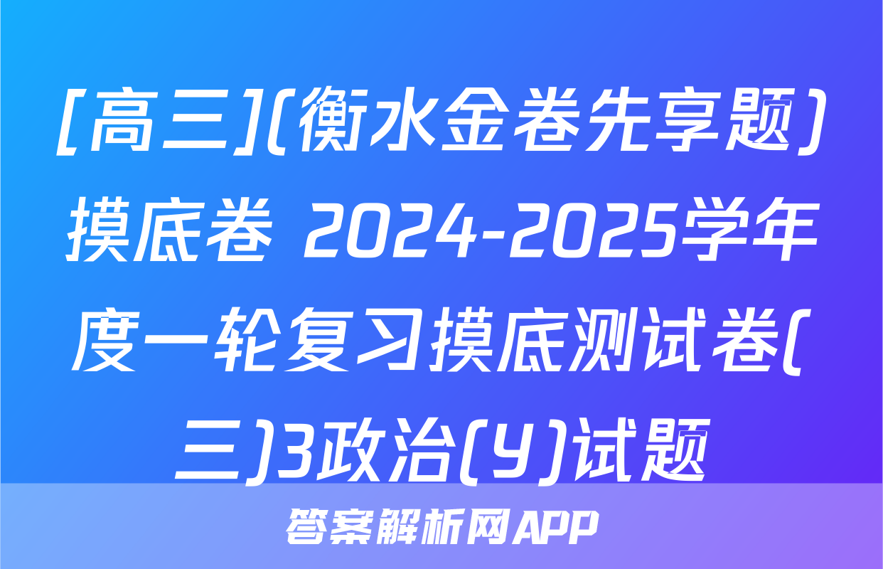 [高三](衡水金卷先享题)摸底卷 2024-2025学年度一轮复习摸底测试卷(三)3政治(Y)试题