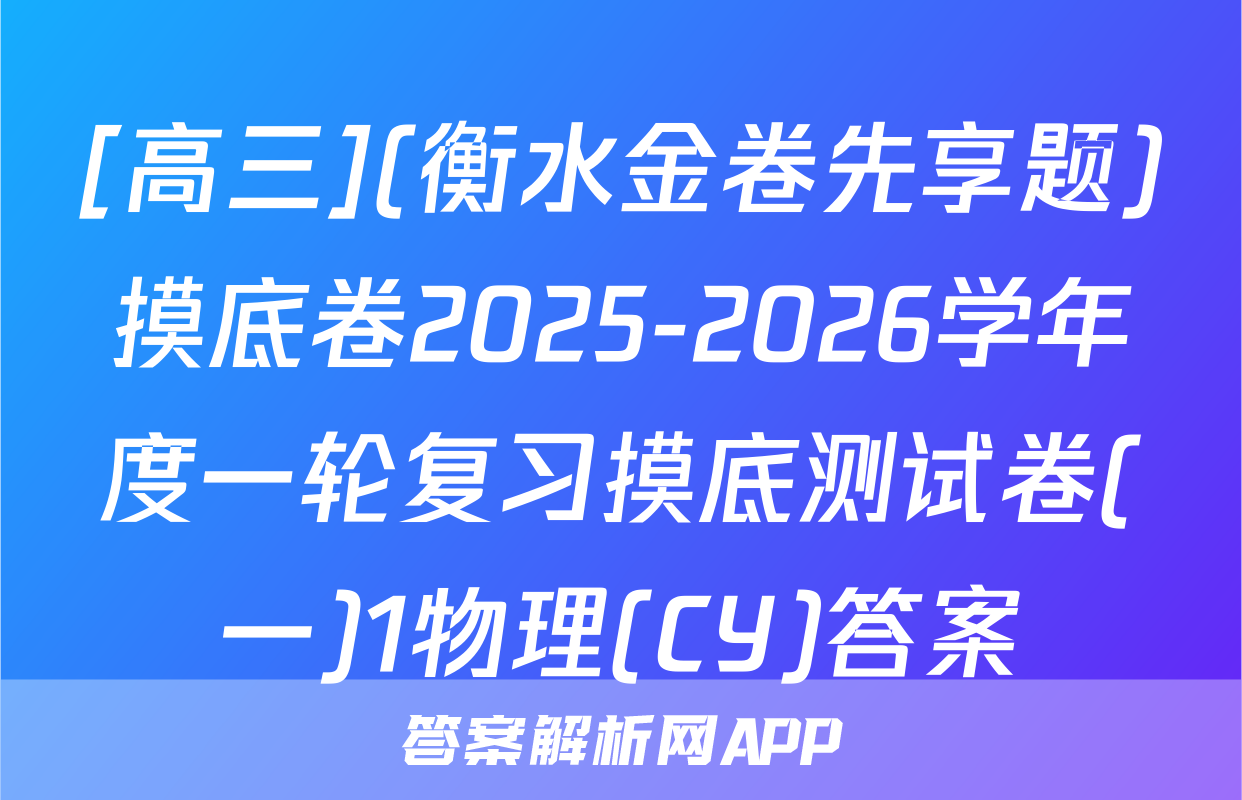 [高三](衡水金卷先享题)摸底卷2025-2026学年度一轮复习摸底测试卷(一)1物理(CY)答案