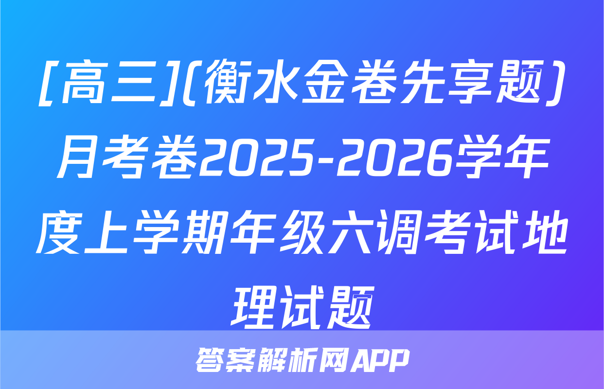 [高三](衡水金卷先享题)月考卷2025-2026学年度上学期年级六调考试地理试题
