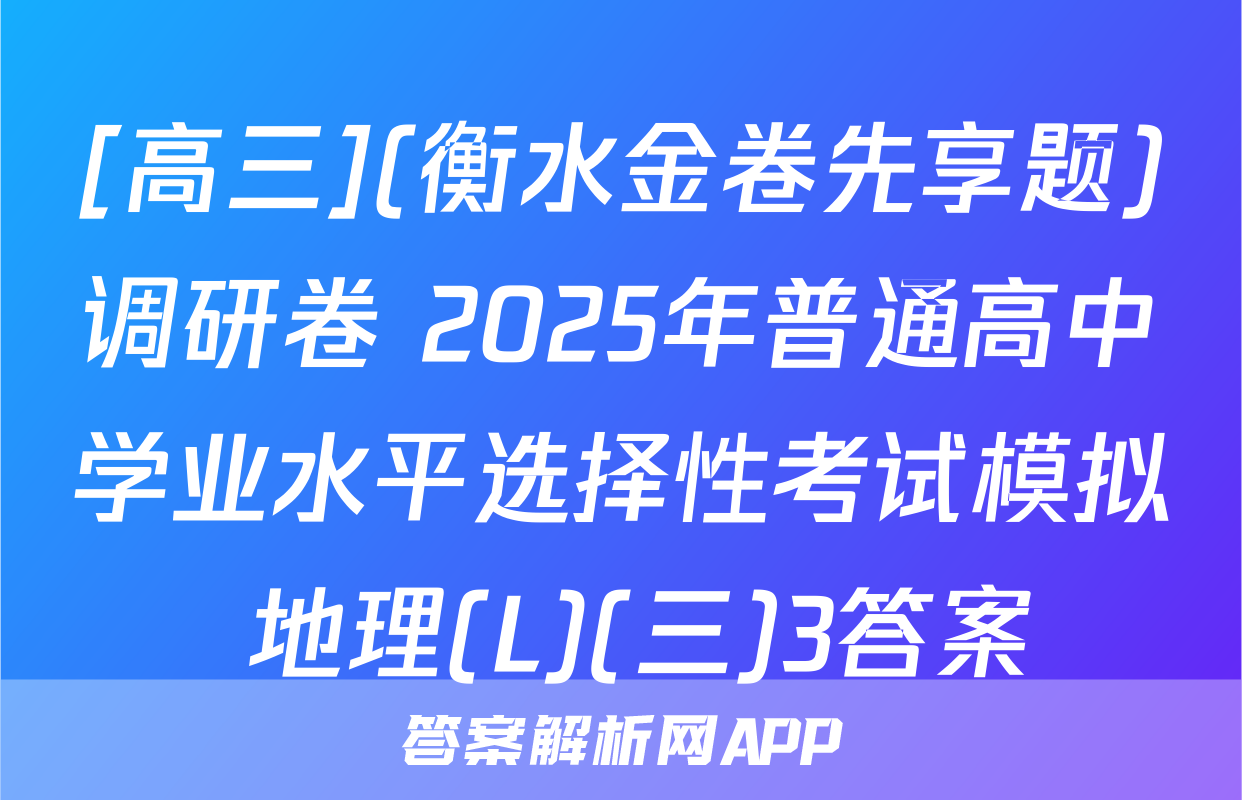 [高三](衡水金卷先享题)调研卷 2025年普通高中学业水平选择性考试模拟 地理(L)(三)3答案