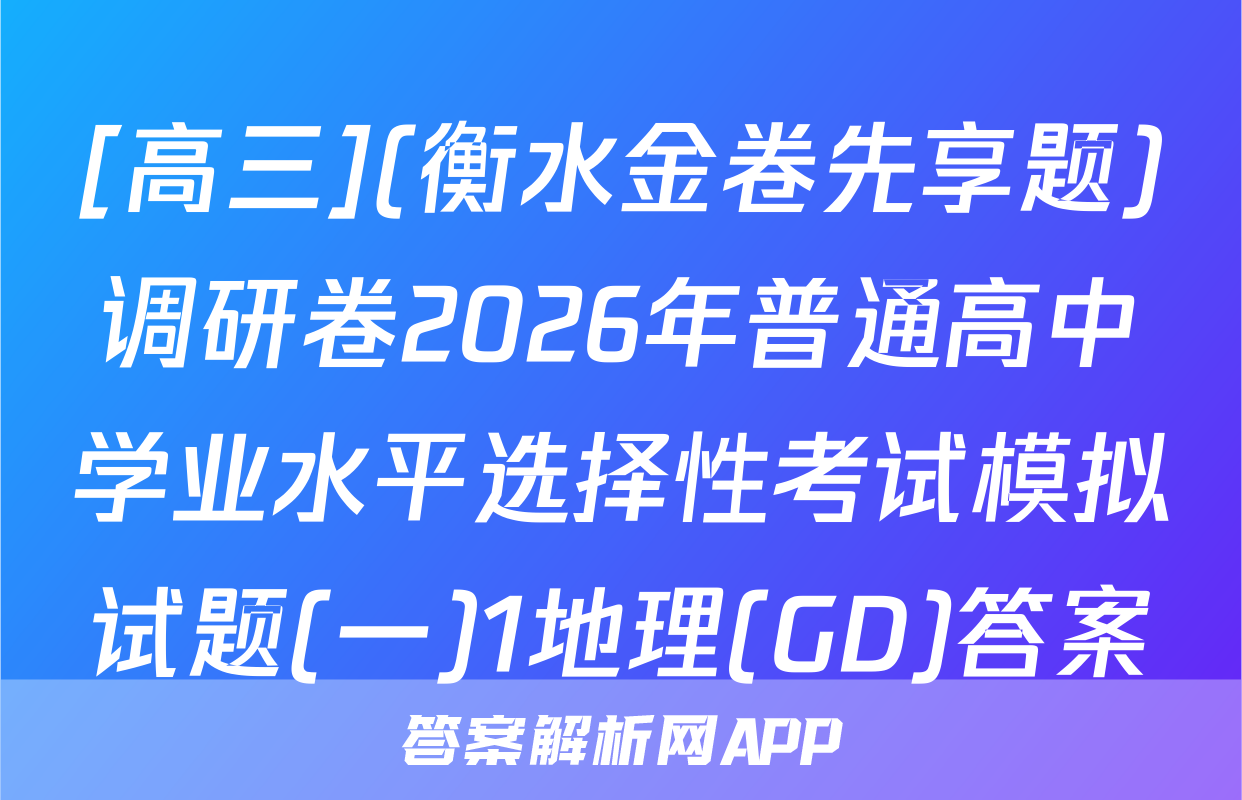 [高三](衡水金卷先享题)调研卷2026年普通高中学业水平选择性考试模拟试题(一)1地理(GD)答案