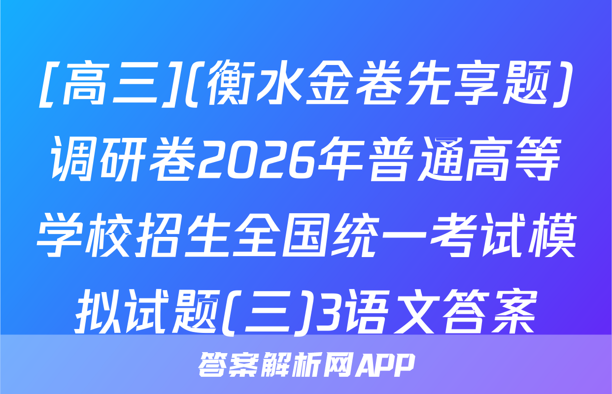 [高三](衡水金卷先享题)调研卷2026年普通高等学校招生全国统一考试模拟试题(三)3语文答案