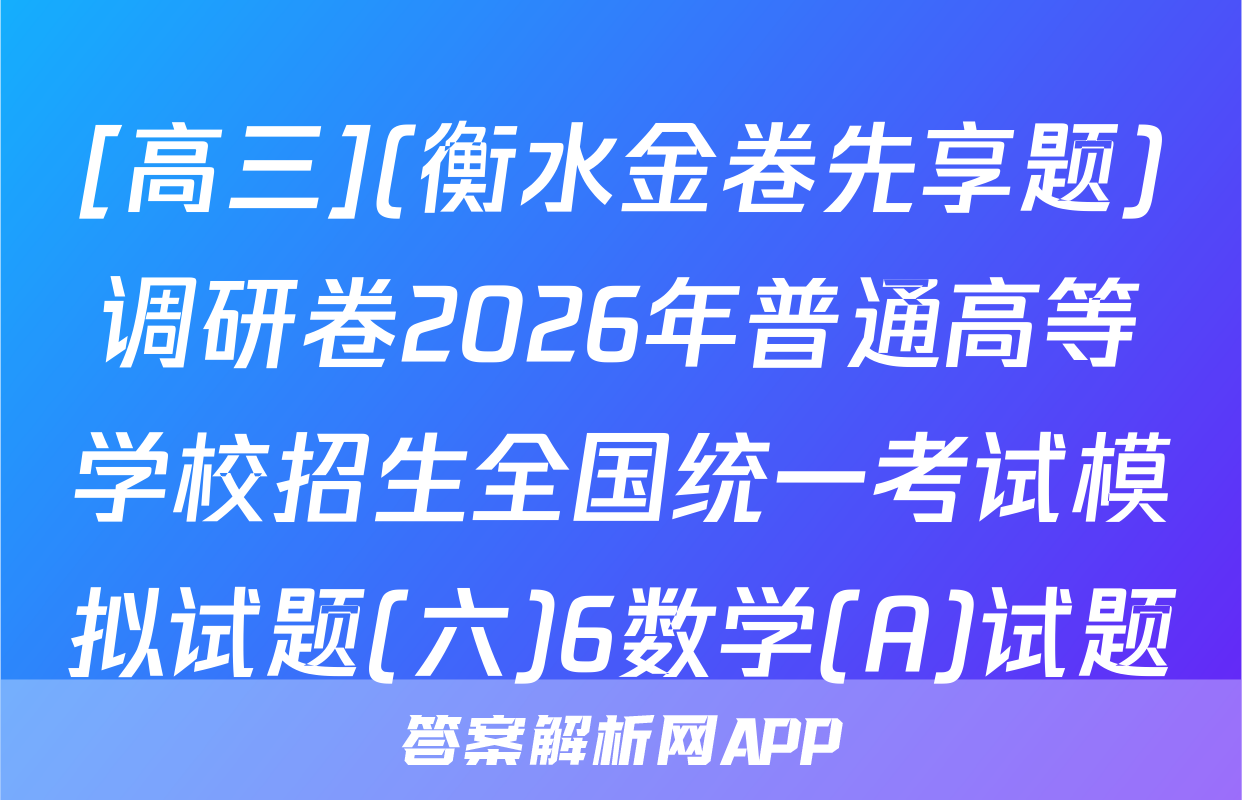 [高三](衡水金卷先享题)调研卷2026年普通高等学校招生全国统一考试模拟试题(六)6数学(A)试题