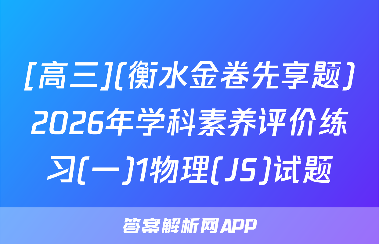 [高三](衡水金卷先享题)2026年学科素养评价练习(一)1物理(JS)试题