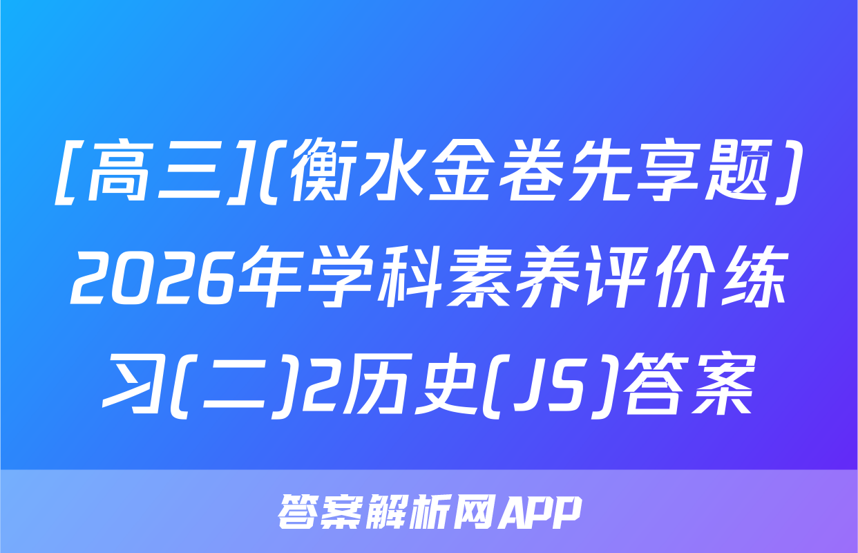 [高三](衡水金卷先享题)2026年学科素养评价练习(二)2历史(JS)答案