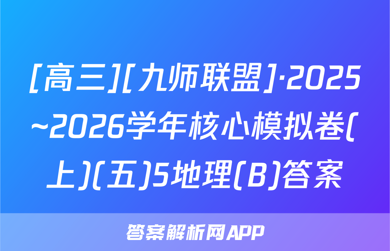 [高三][九师联盟]·2025~2026学年核心模拟卷(上)(五)5地理(B)答案