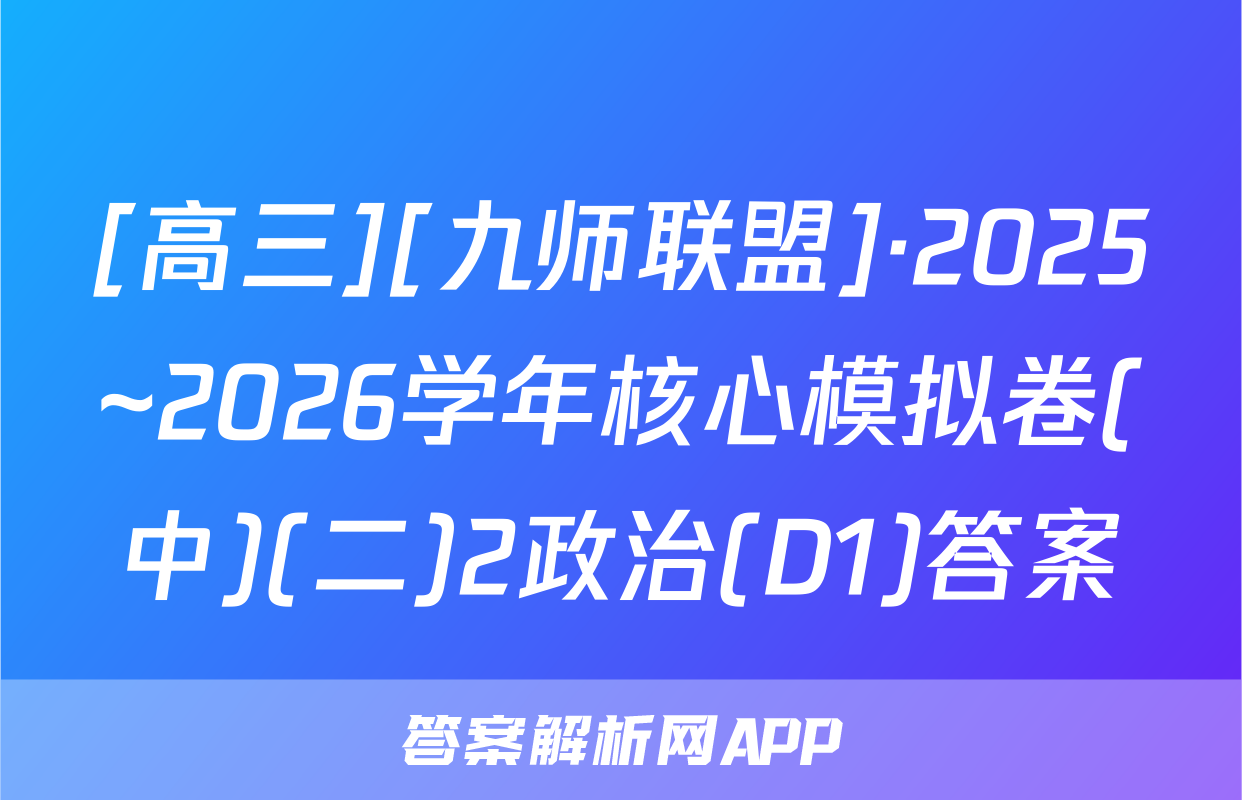 [高三][九师联盟]·2025~2026学年核心模拟卷(中)(二)2政治(D1)答案