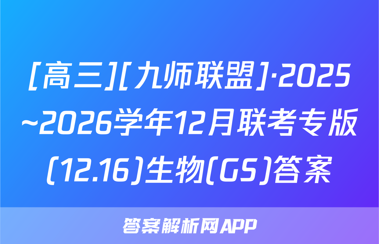 [高三][九师联盟]·2025~2026学年12月联考专版(12.16)生物(GS)答案