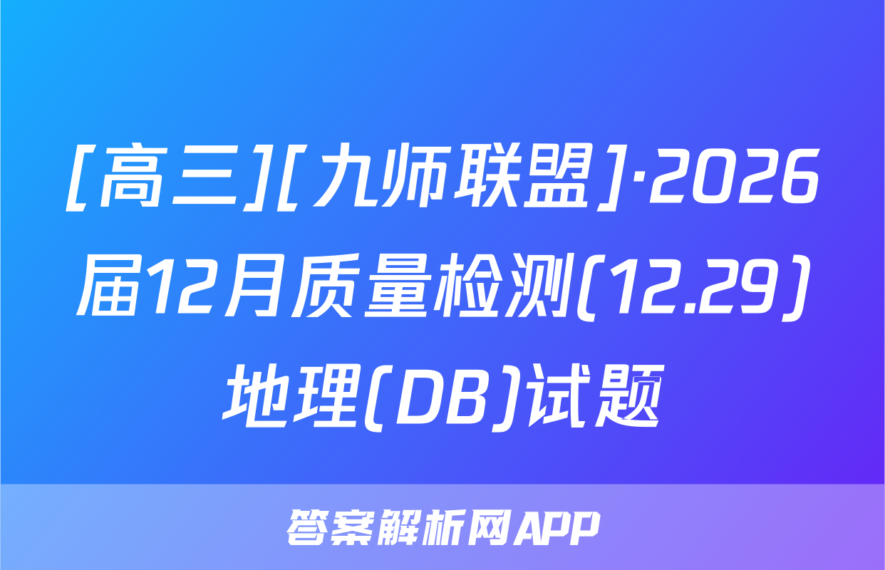 [高三][九师联盟]·2026届12月质量检测(12.29)地理(DB)试题