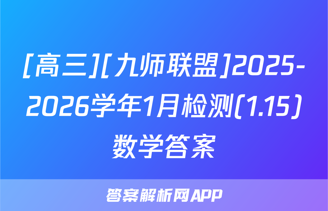 [高三][九师联盟]2025-2026学年1月检测(1.15)数学答案