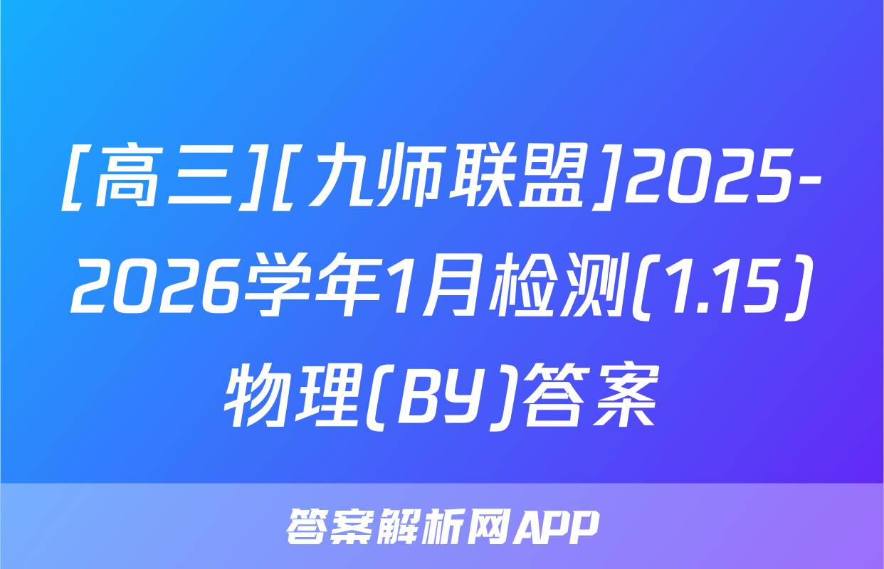[高三][九师联盟]2025-2026学年1月检测(1.15)物理(BY)答案