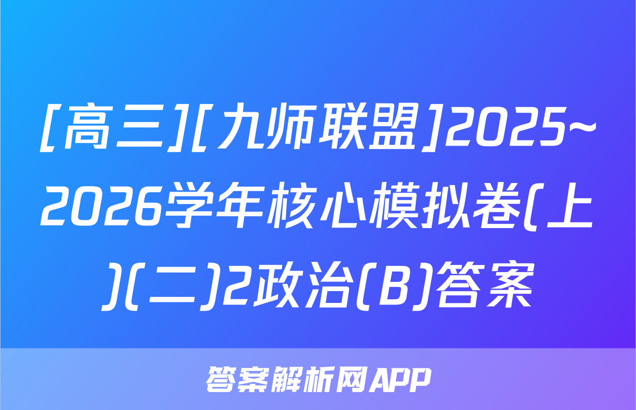 [高三][九师联盟]2025~2026学年核心模拟卷(上)(二)2政治(B)答案