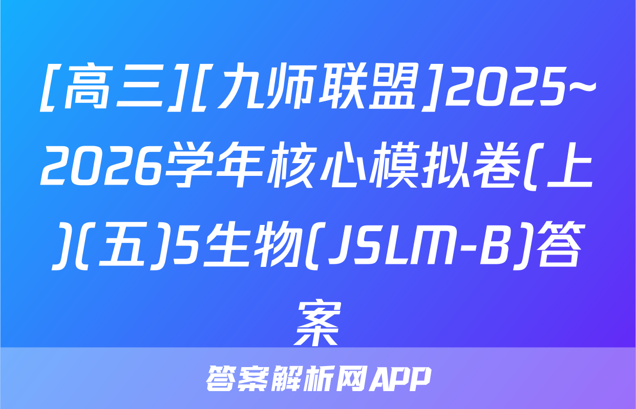 [高三][九师联盟]2025~2026学年核心模拟卷(上)(五)5生物(JSLM-B)答案