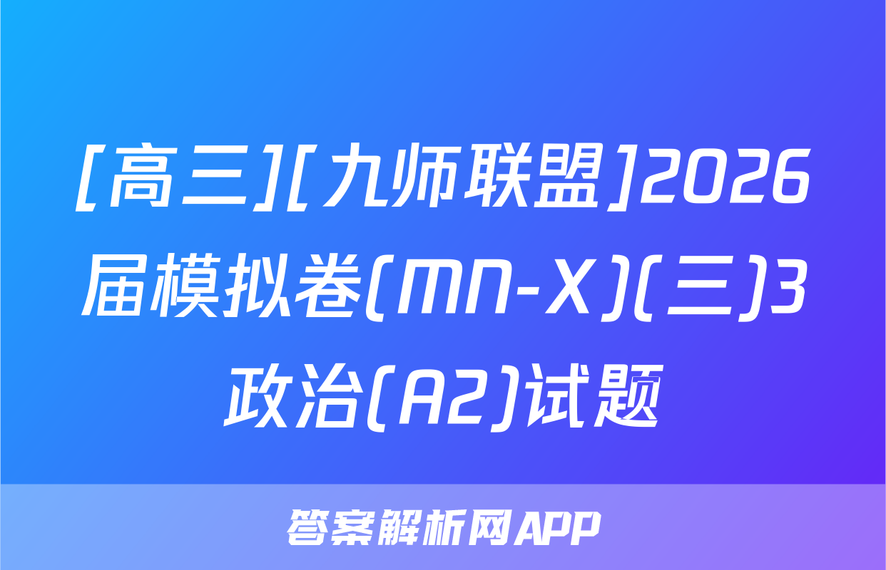 [高三][九师联盟]2026届模拟卷(MN-X)(三)3政治(A2)试题