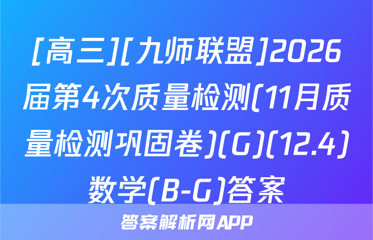 [高三][九师联盟]2026届第4次质量检测(11月质量检测巩固卷)(G)(12.4)数学(B-G)答案