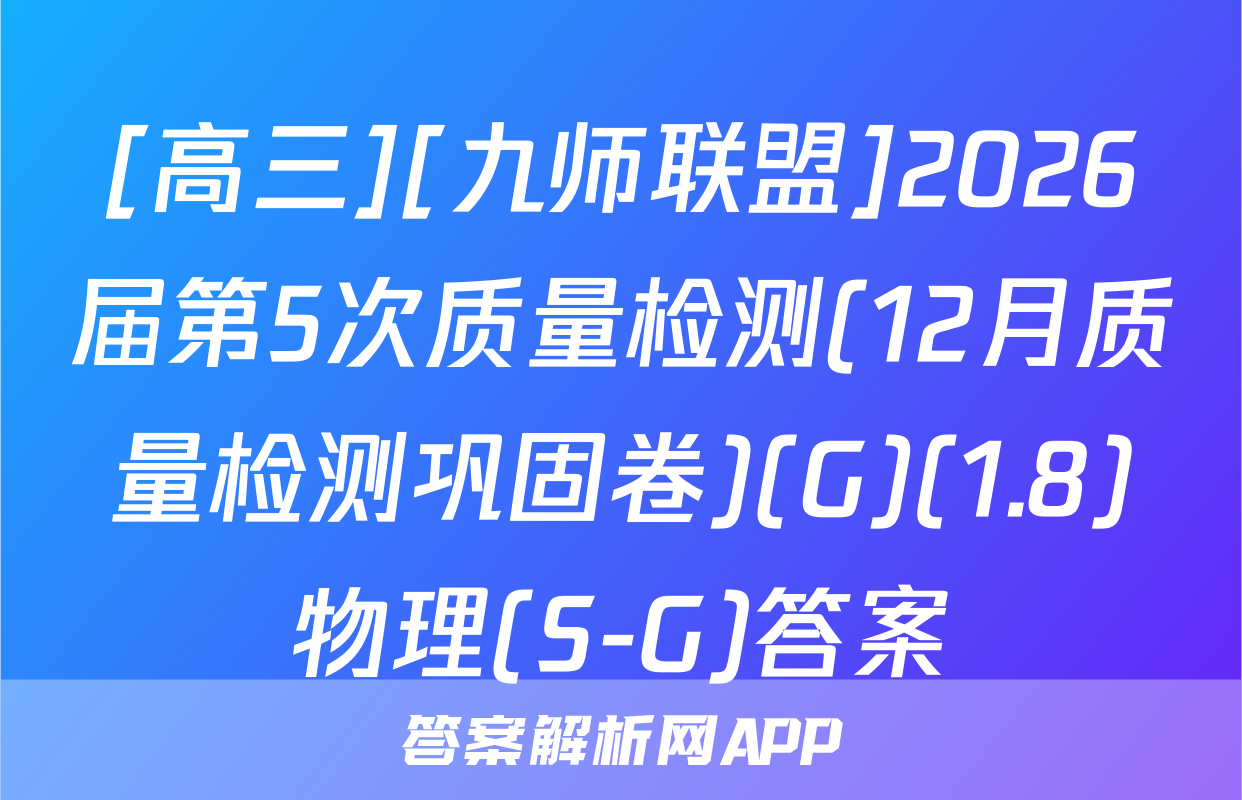 [高三][九师联盟]2026届第5次质量检测(12月质量检测巩固卷)(G)(1.8)物理(S-G)答案