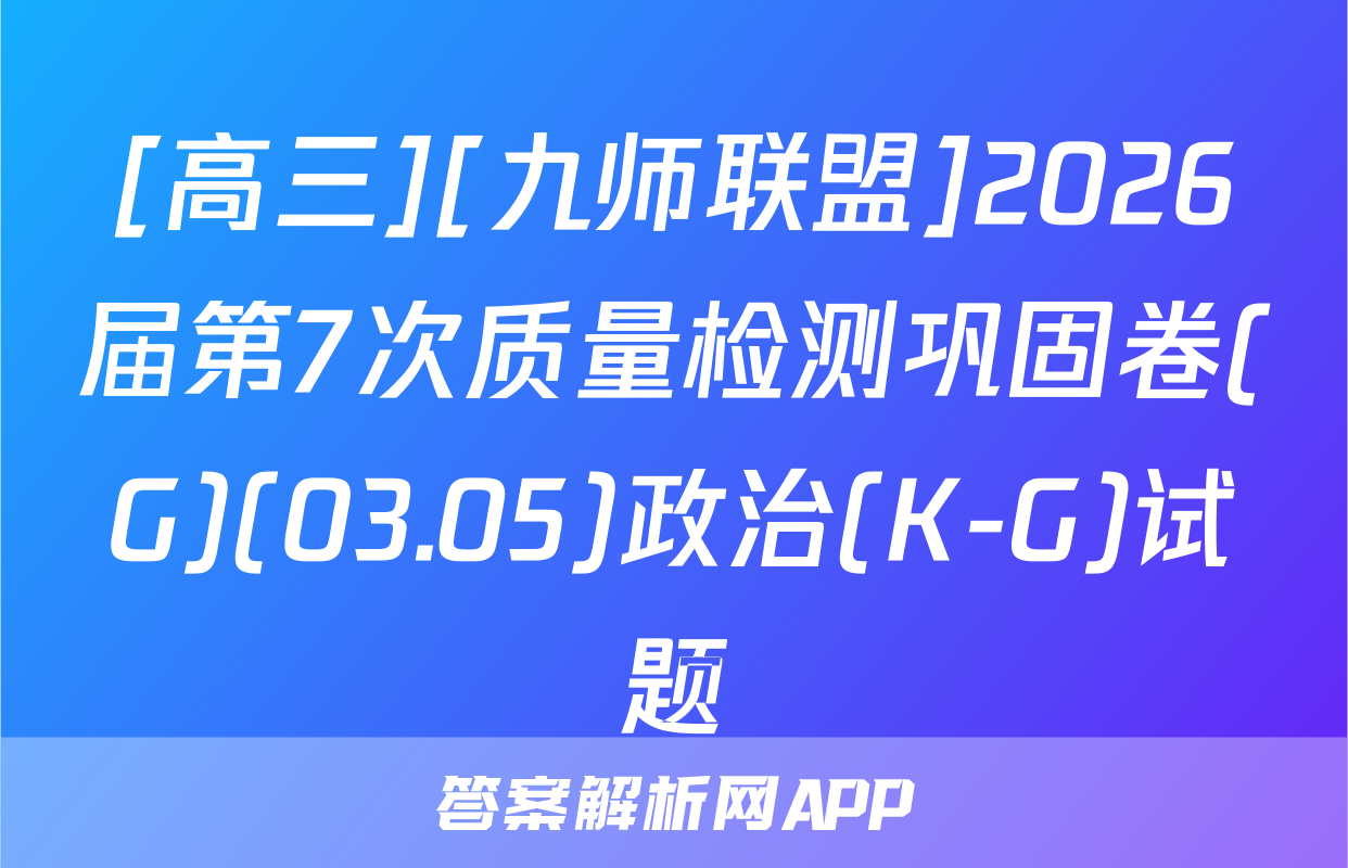 [高三][九师联盟]2026届第7次质量检测巩固卷(G)(03.05)政治(K-G)试题