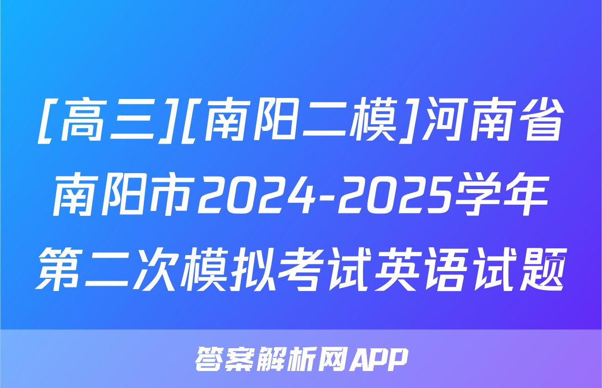 [高三][南阳二模]河南省南阳市2024-2025学年第二次模拟考试英语试题