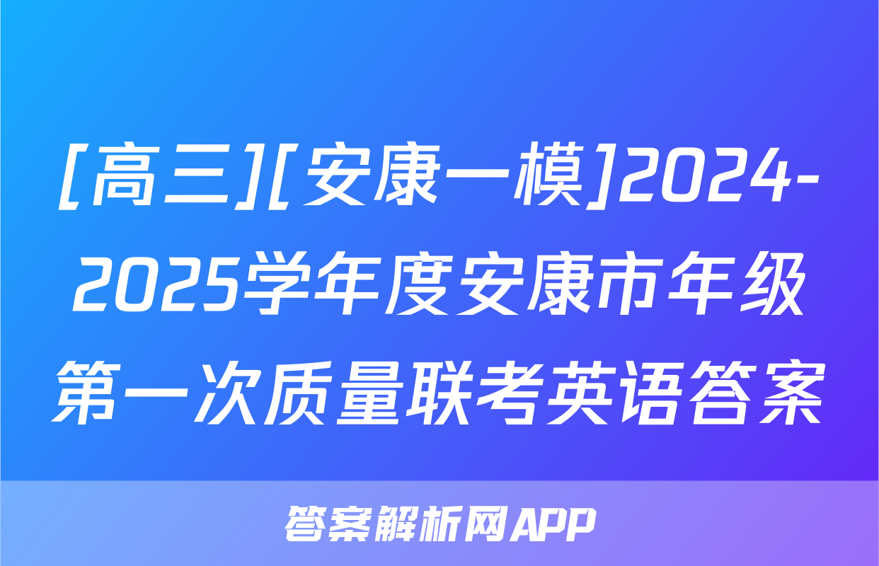 [高三][安康一模]2024-2025学年度安康市年级第一次质量联考英语答案