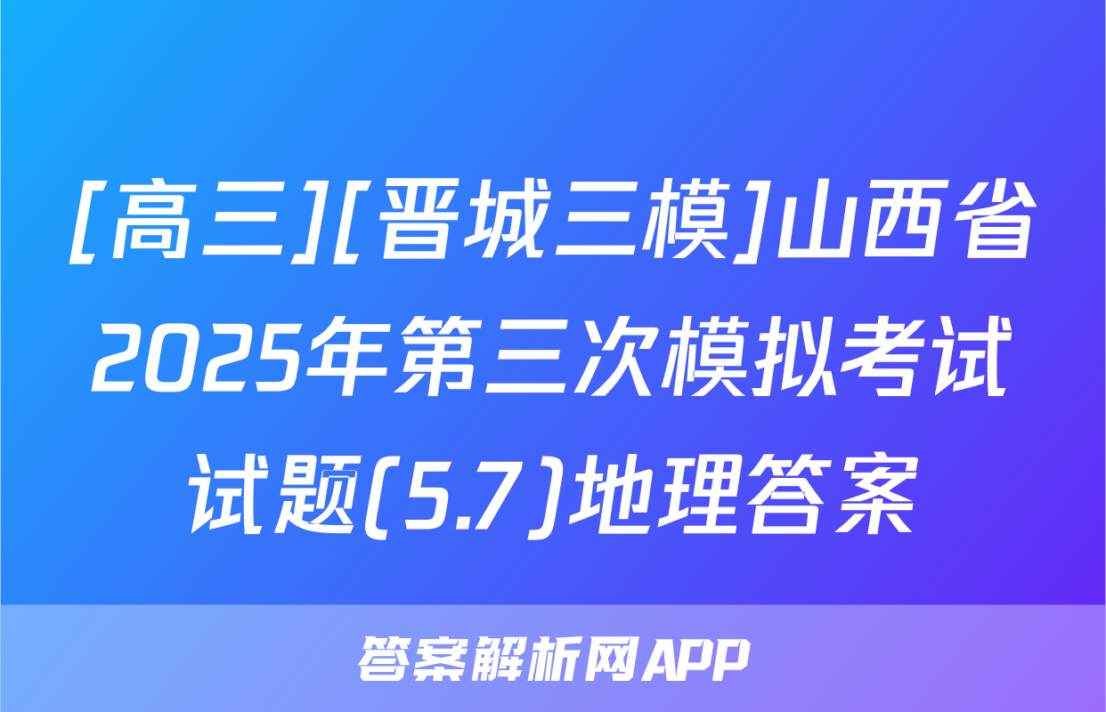 [高三][晋城三模]山西省2025年第三次模拟考试试题(5.7)地理答案