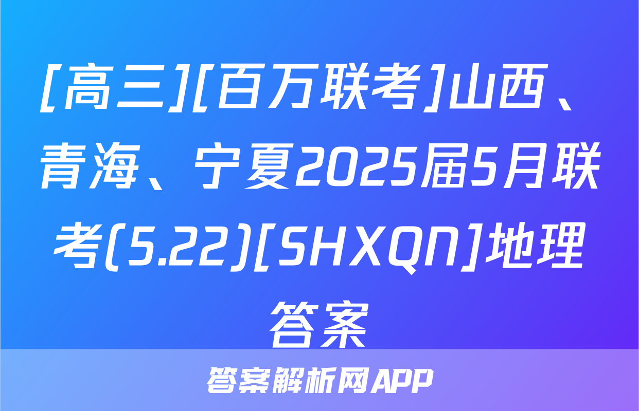 [高三][百万联考]山西、青海、宁夏2025届5月联考(5.22)[SHXQN]地理答案