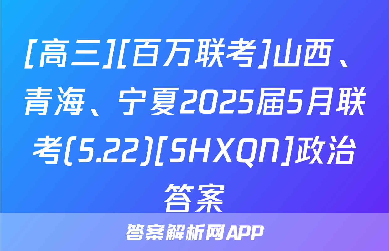 [高三][百万联考]山西、青海、宁夏2025届5月联考(5.22)[SHXQN]政治答案