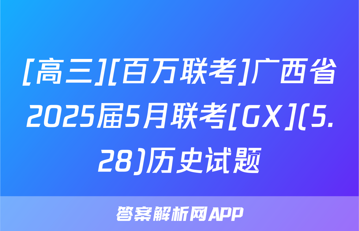 [高三][百万联考]广西省2025届5月联考[GX](5.28)历史试题