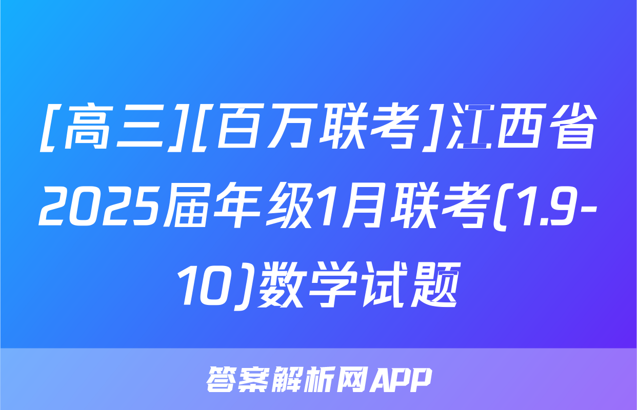 [高三][百万联考]江西省2025届年级1月联考(1.9-10)数学试题