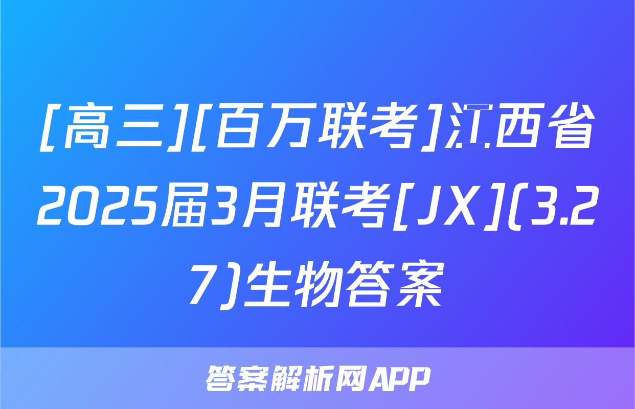 [高三][百万联考]江西省2025届3月联考[JX](3.27)生物答案