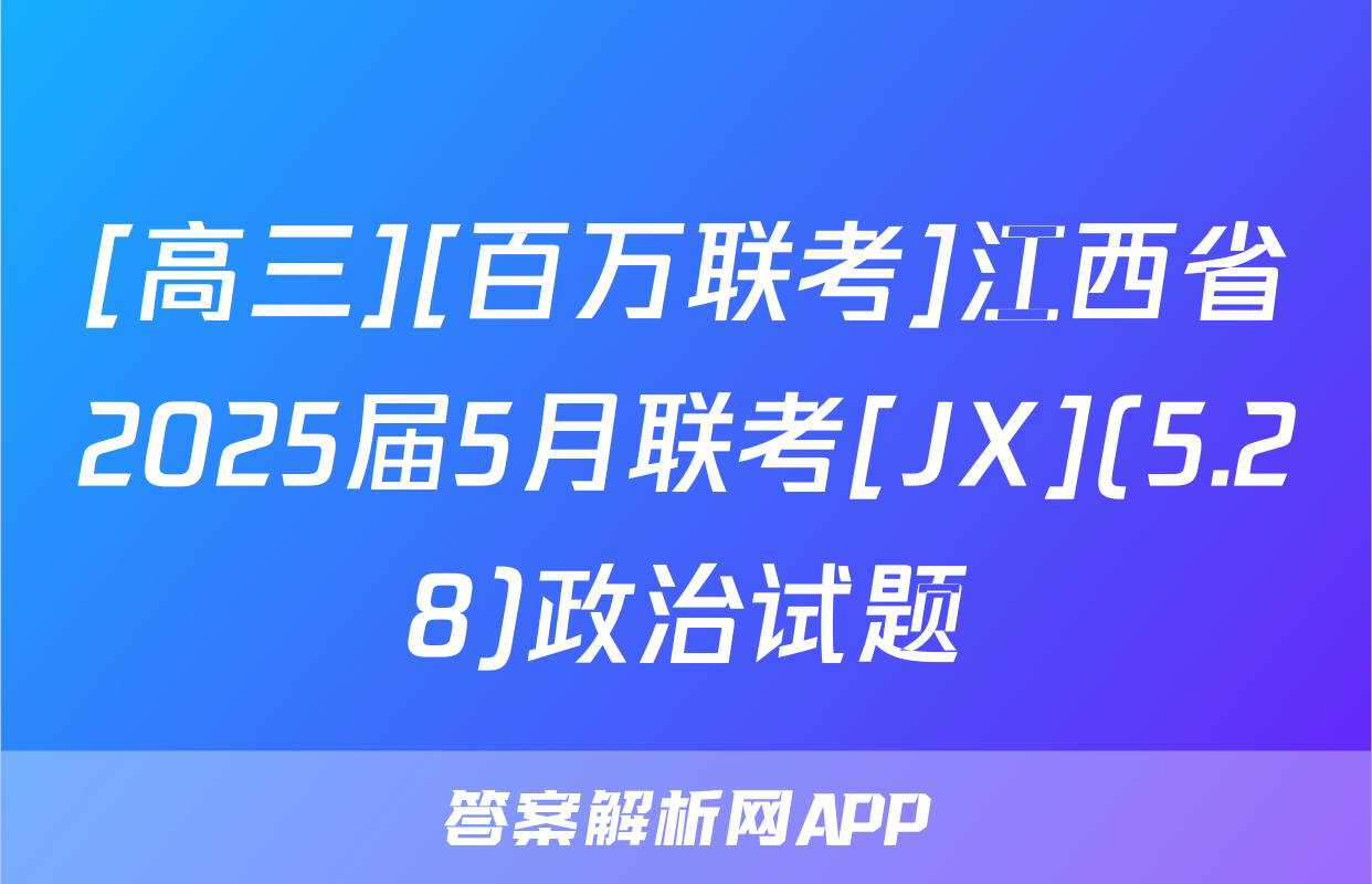 [高三][百万联考]江西省2025届5月联考[JX](5.28)政治试题
