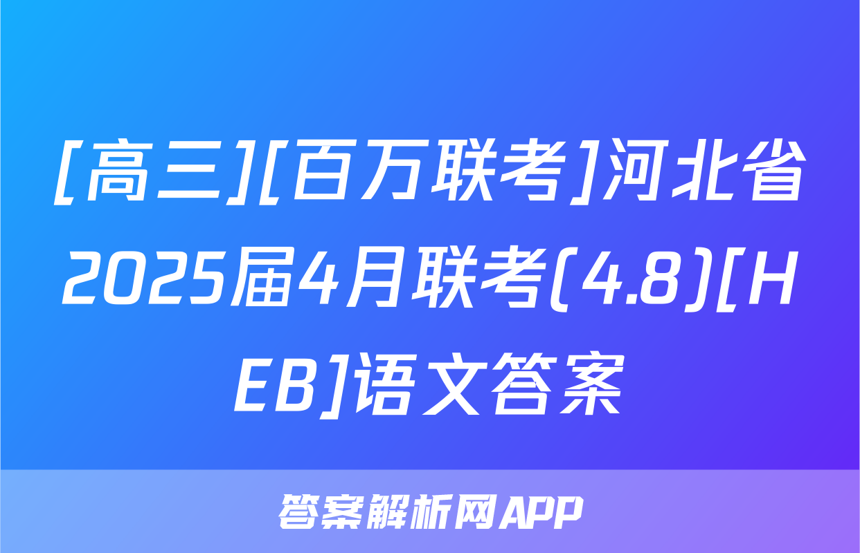 [高三][百万联考]河北省2025届4月联考(4.8)[HEB]语文答案