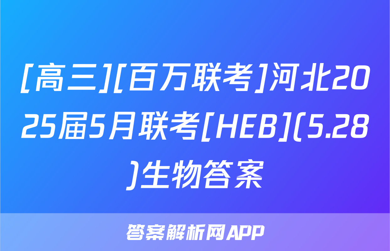 [高三][百万联考]河北2025届5月联考[HEB](5.28)生物答案
