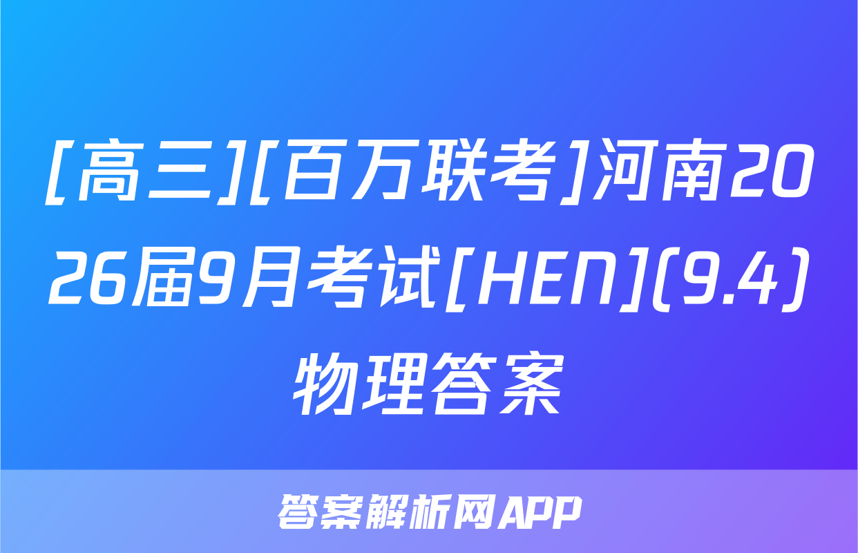 [高三][百万联考]河南2026届9月考试[HEN](9.4)物理答案