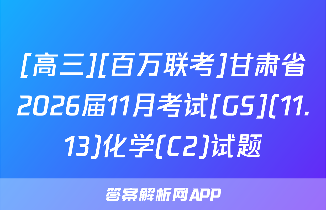 [高三][百万联考]甘肃省2026届11月考试[GS](11.13)化学(C2)试题