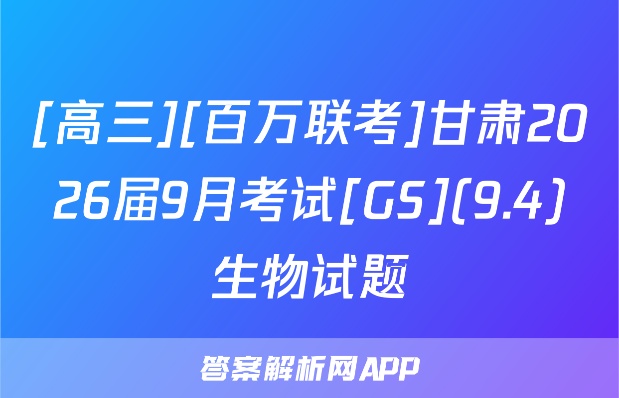 [高三][百万联考]甘肃2026届9月考试[GS](9.4)生物试题