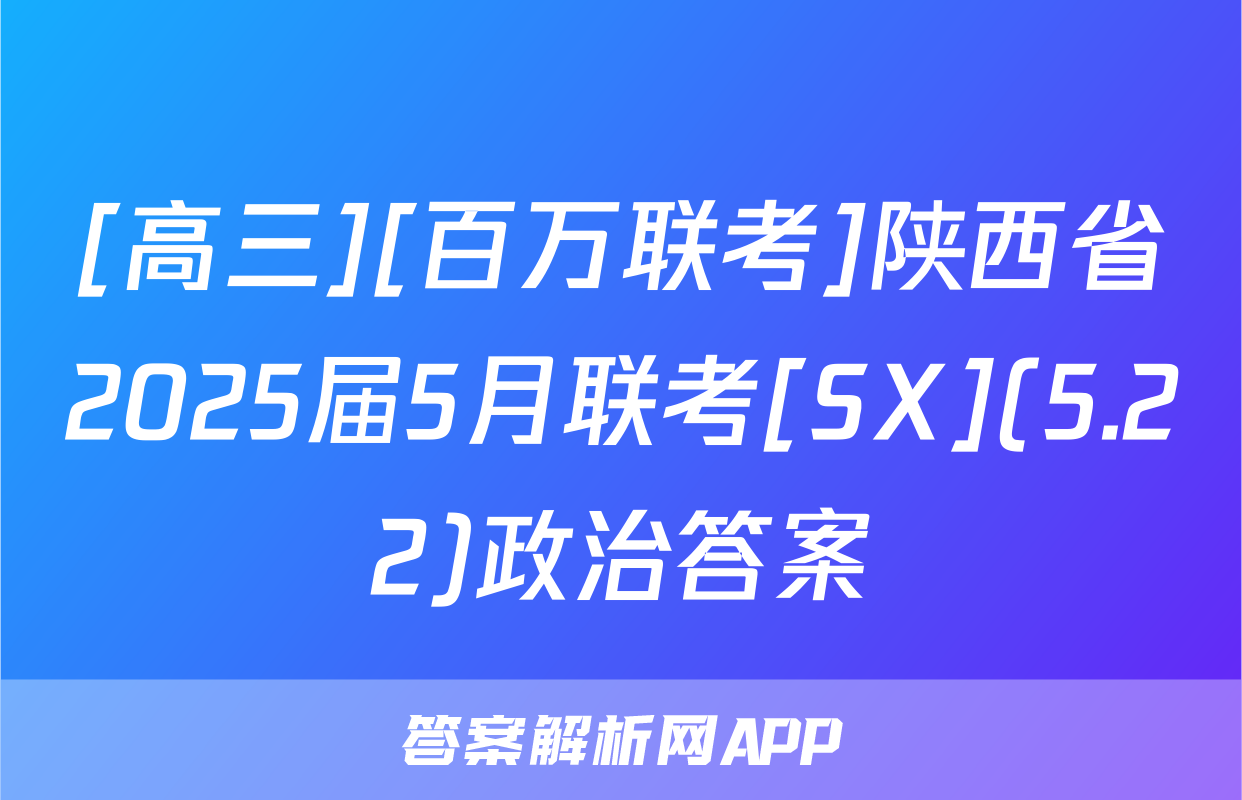 [高三][百万联考]陕西省2025届5月联考[SX](5.22)政治答案