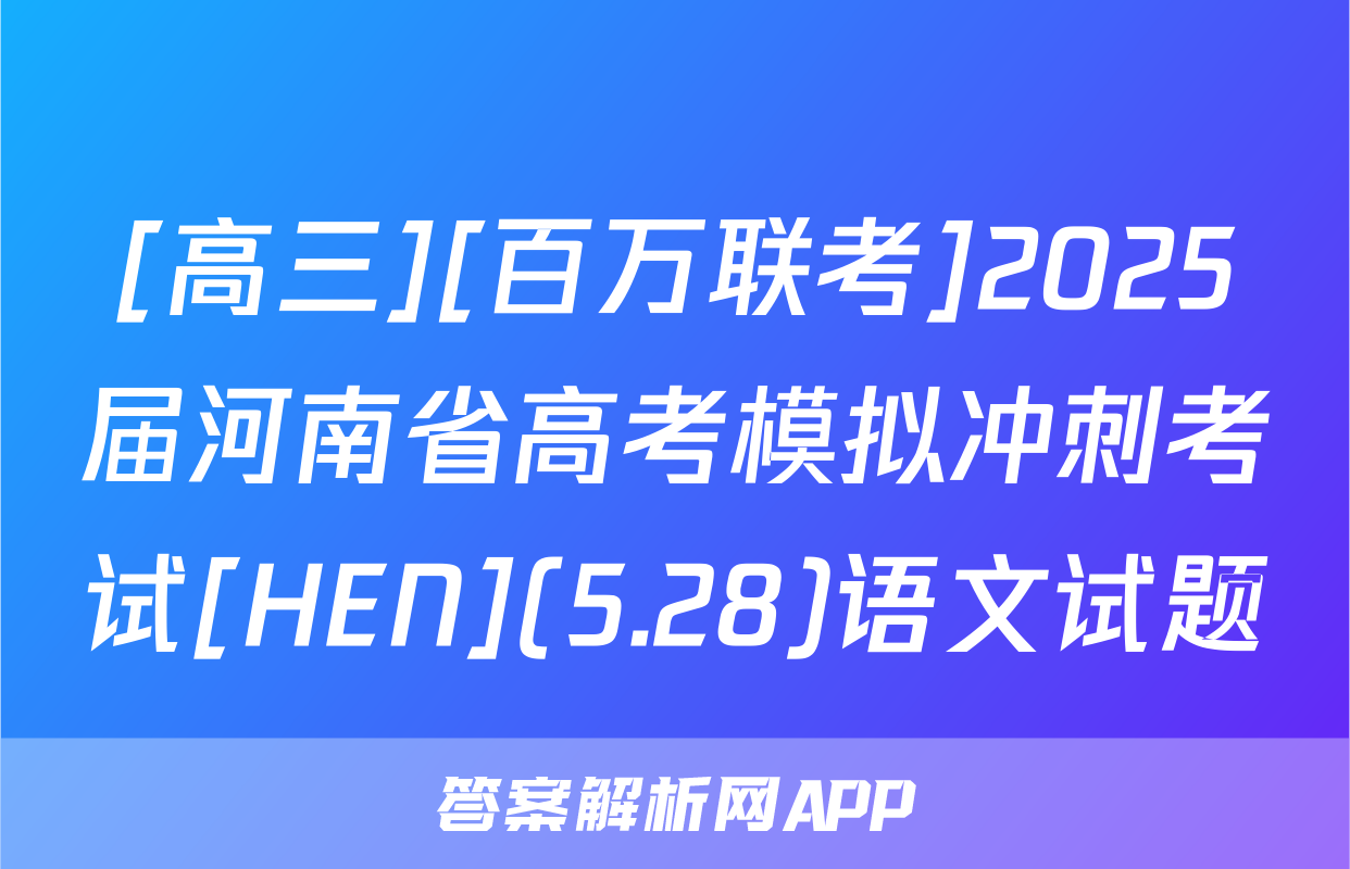 [高三][百万联考]2025届河南省高考模拟冲刺考试[HEN](5.28)语文试题