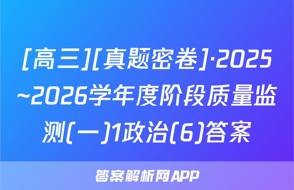 [高三][真题密卷]·2025~2026学年度阶段质量监测(一)1政治(6)答案