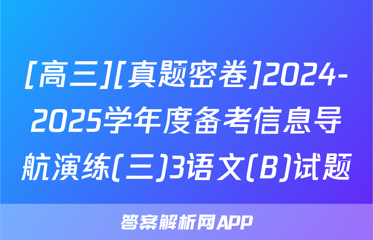 [高三][真题密卷]2024-2025学年度备考信息导航演练(三)3语文(B)试题