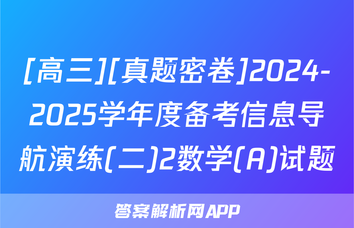 [高三][真题密卷]2024-2025学年度备考信息导航演练(二)2数学(A)试题