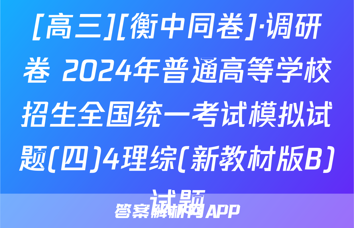 [高三][衡中同卷]·调研卷 2024年普通高等学校招生全国统一考试模拟试题(四)4理综(新教材版B)试题