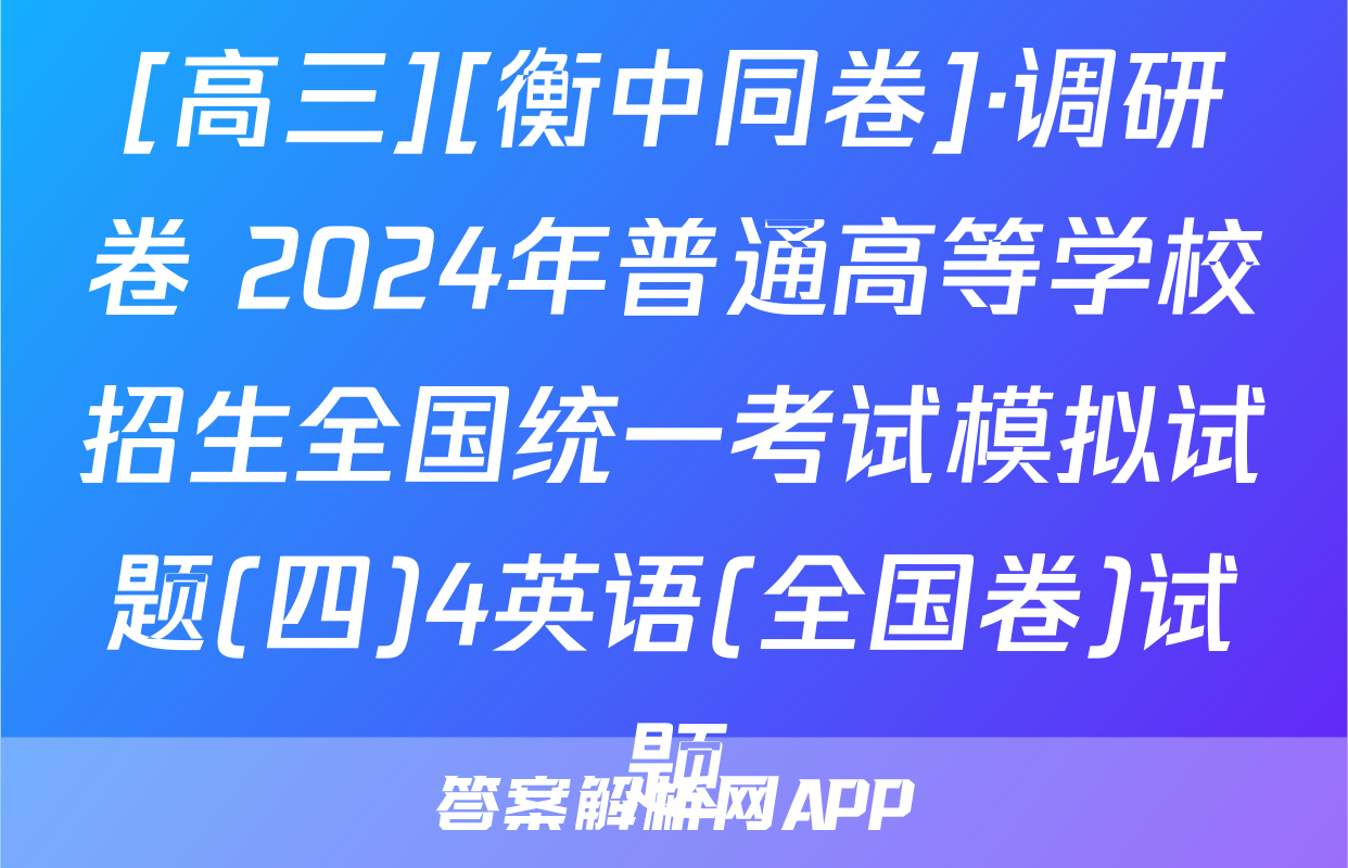 [高三][衡中同卷]·调研卷 2024年普通高等学校招生全国统一考试模拟试题(四)4英语(全国卷)试题