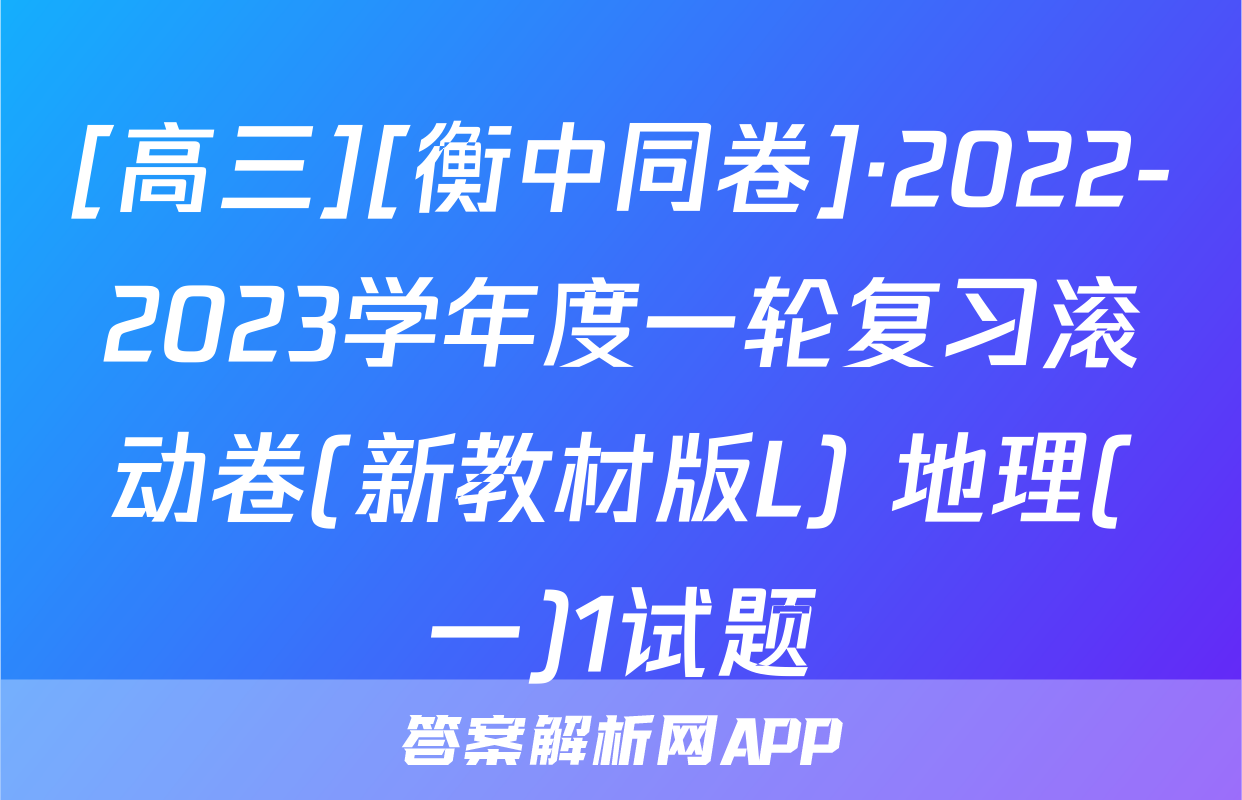[高三][衡中同卷]·2022-2023学年度一轮复习滚动卷(新教材版L) 地理(一)1试题