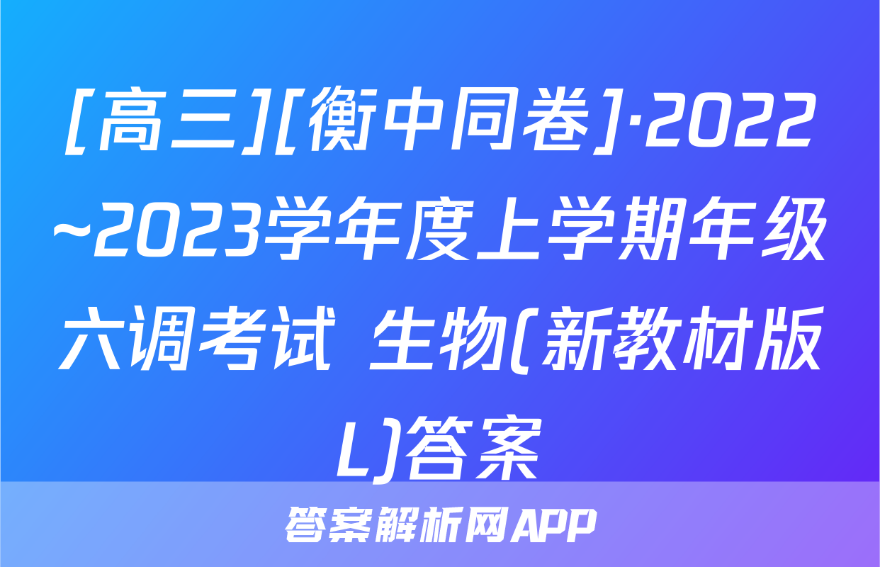 [高三][衡中同卷]·2022~2023学年度上学期年级六调考试 生物(新教材版L)答案