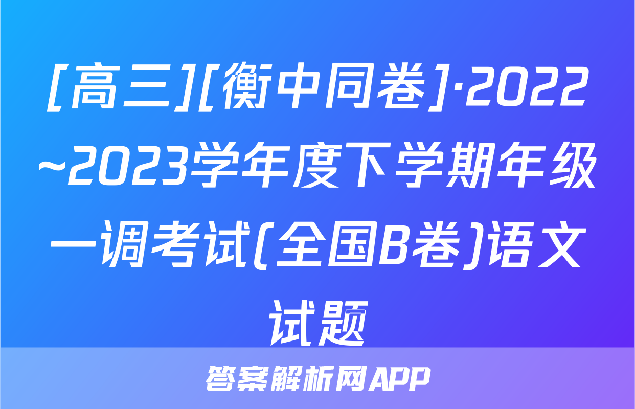 [高三][衡中同卷]·2022~2023学年度下学期年级一调考试(全国B卷)语文试题