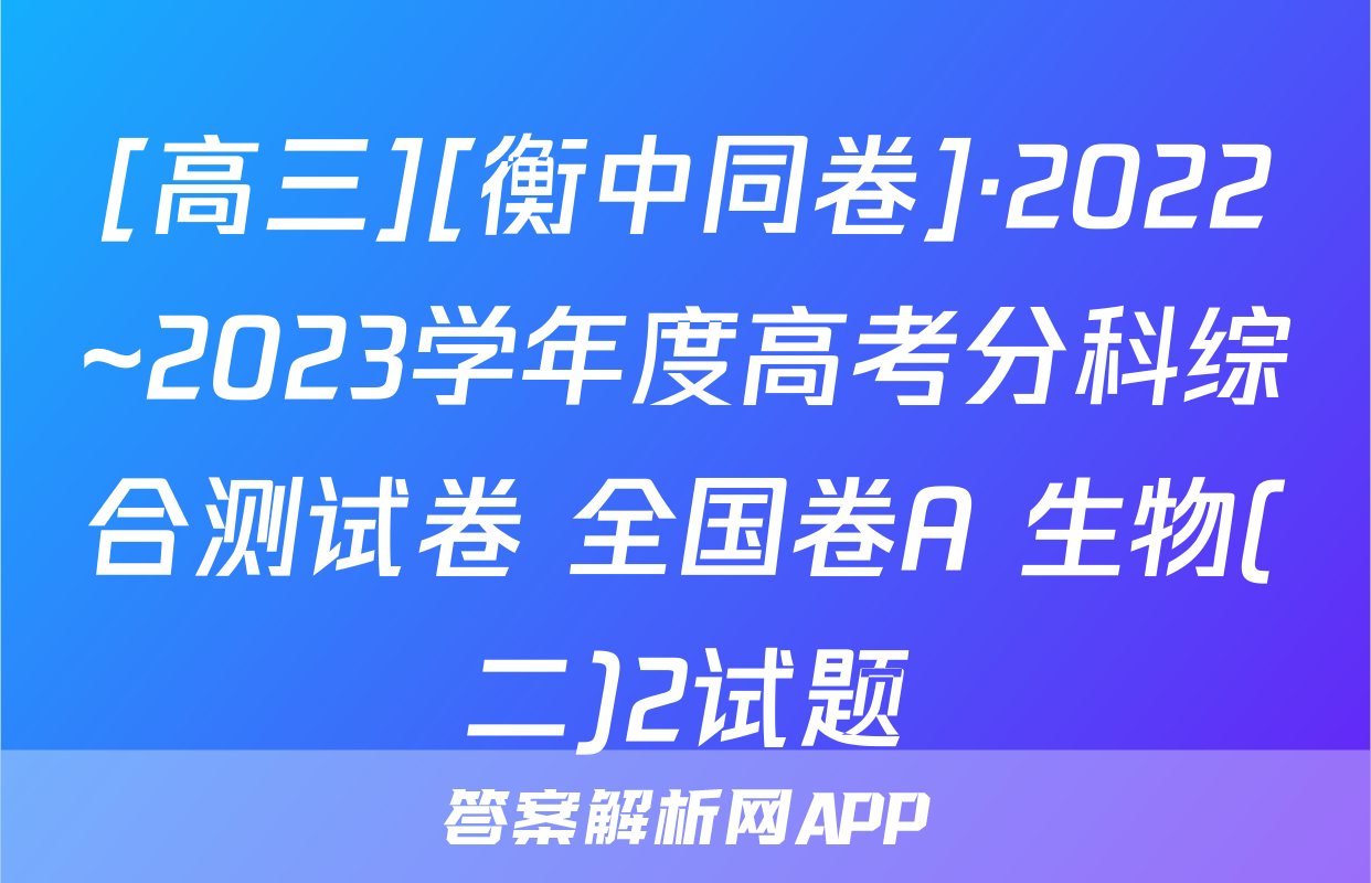 [高三][衡中同卷]·2022~2023学年度高考分科综合测试卷 全国卷A 生物(二)2试题
