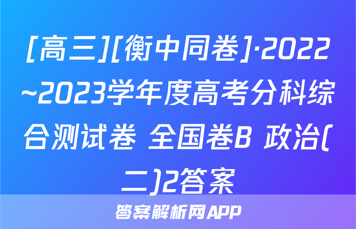 [高三][衡中同卷]·2022~2023学年度高考分科综合测试卷 全国卷B 政治(二)2答案