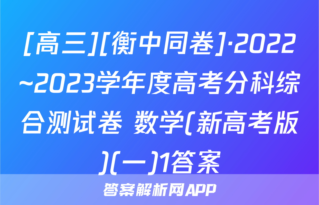 [高三][衡中同卷]·2022~2023学年度高考分科综合测试卷 数学(新高考版)(一)1答案